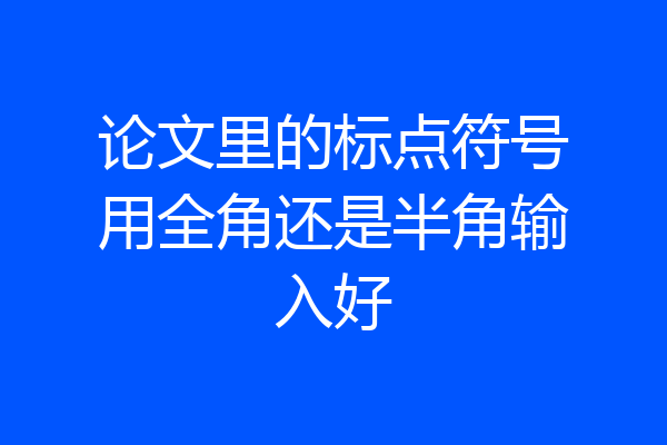 论文里的标点符号用全角还是半角输入好