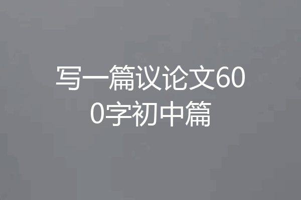 写一篇议论文600字初中篇