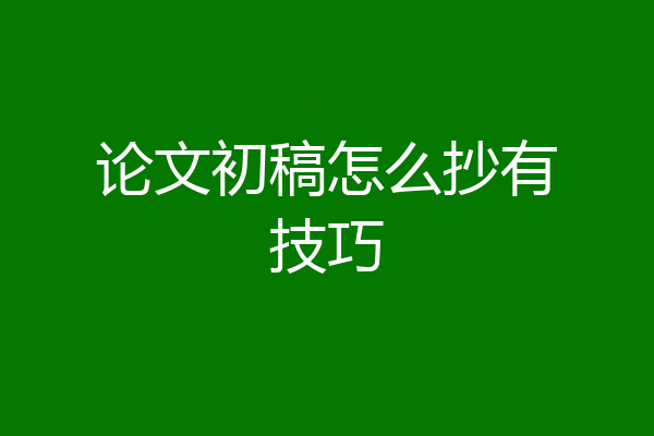 论文初稿怎么抄有技巧