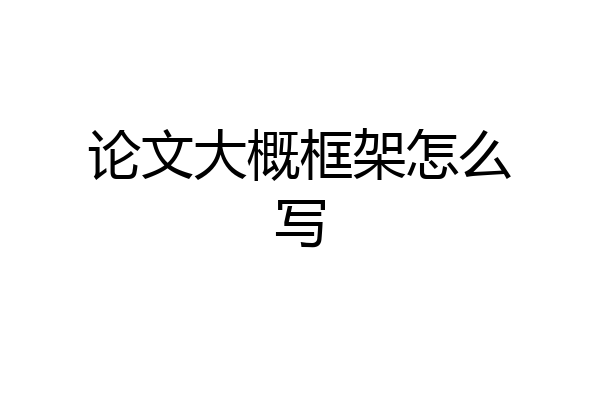 论文大概框架怎么写