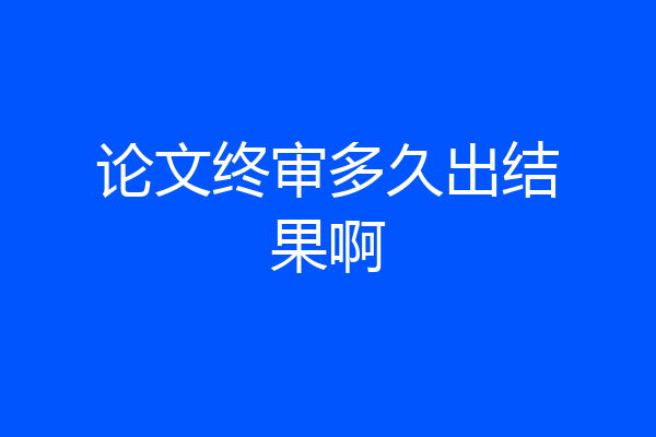 论文终审多久出结果啊