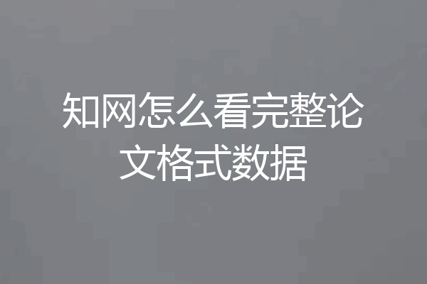 知网怎么看完整论文格式数据