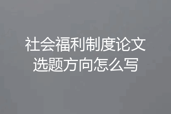 社会福利制度论文选题方向怎么写