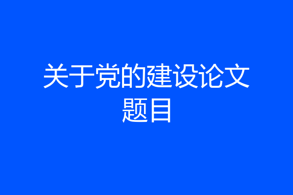 关于党的建设论文题目