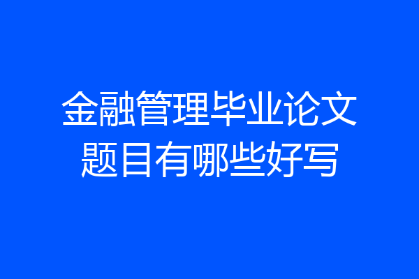 金融管理毕业论文题目有哪些好写