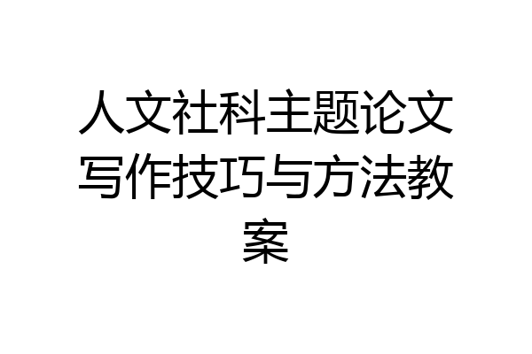 人文社科主题论文写作技巧与方法教案