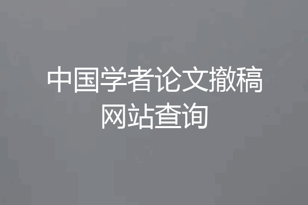中国学者论文撤稿网站查询