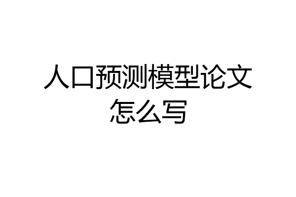 人口预测模型论文怎么写