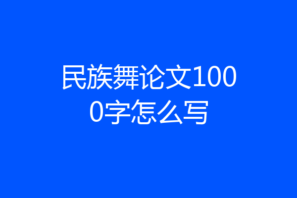 民族舞论文1000字怎么写