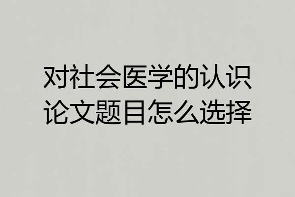 对社会医学的认识论文题目怎么选择