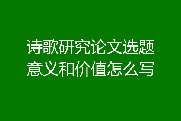 诗歌研究论文选题意义和价值怎么写