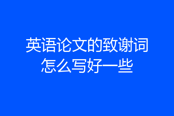 英语论文的致谢词怎么写好一些