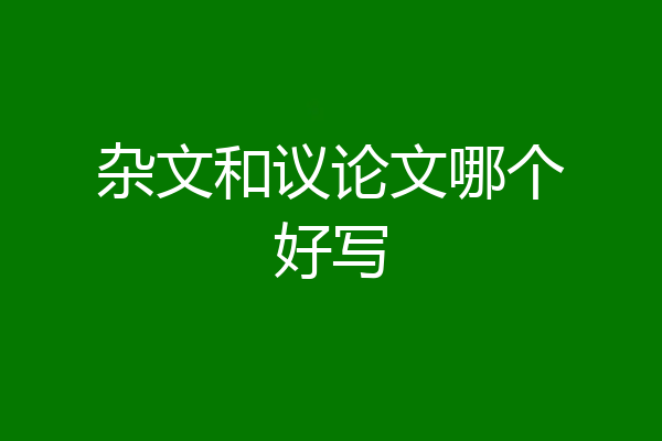 杂文和议论文哪个好写