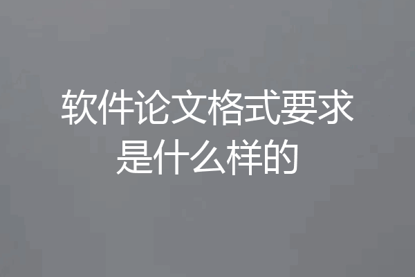 软件论文格式要求是什么样的