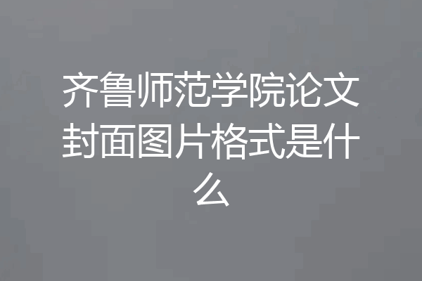 齐鲁师范学院论文封面图片格式是什么