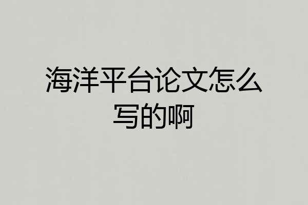 海洋平台论文怎么写的啊