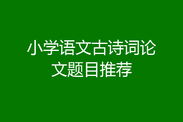 小学语文古诗词论文题目推荐