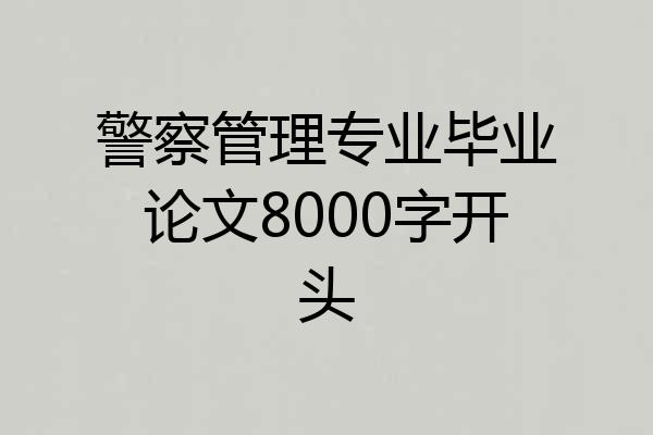 警察管理专业毕业论文8000字开头