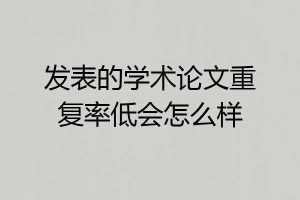 发表的学术论文重复率低会怎么样