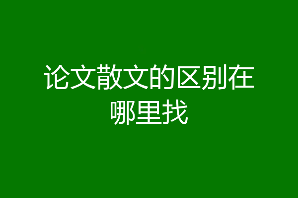 论文散文的区别在哪里找
