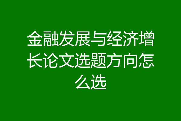 金融发展与经济增长论文选题方向怎么选