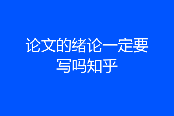 论文的绪论一定要写吗知乎