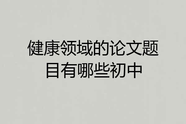 健康领域的论文题目有哪些初中