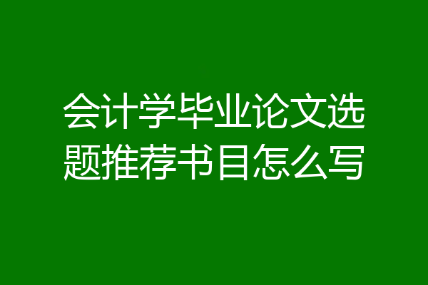 会计学毕业论文选题推荐书目怎么写