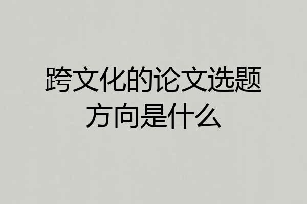 跨文化的论文选题方向是什么