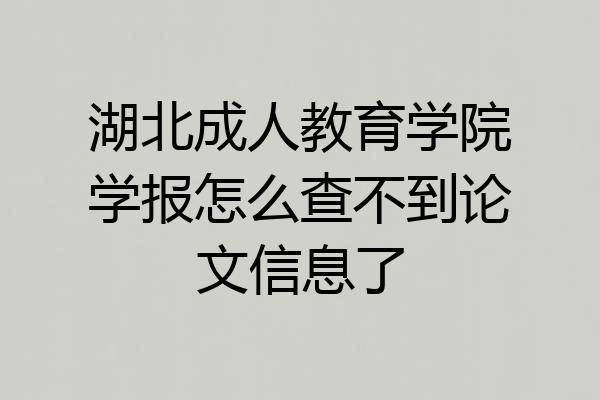 湖北成人教育学院学报怎么查不到论文信息了
