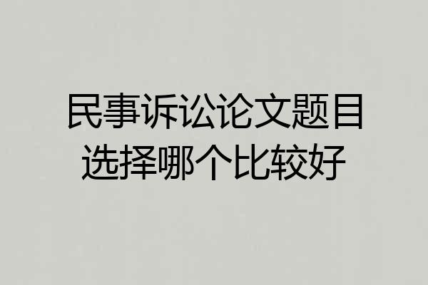 民事诉讼论文题目选择哪个比较好