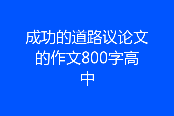 成功的道路议论文的作文800字高中
