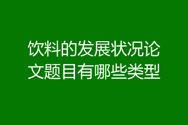 饮料的发展状况论文题目有哪些类型