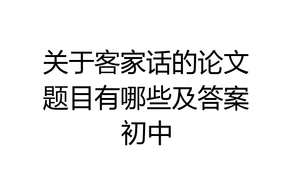 关于客家话的论文题目有哪些及答案初中
