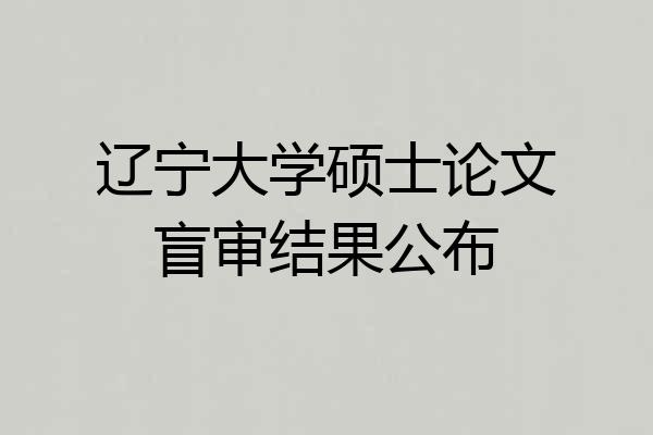 辽宁大学硕士论文盲审结果公布