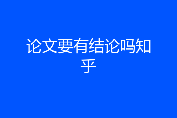 论文要有结论吗知乎