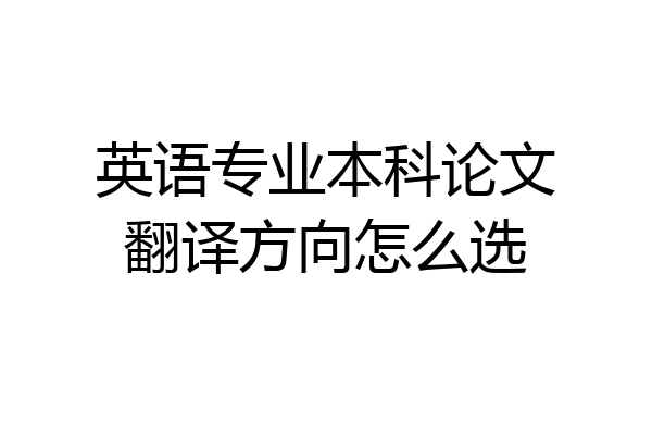 英语专业本科论文翻译方向怎么选