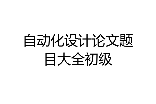 自动化设计论文题目大全初级