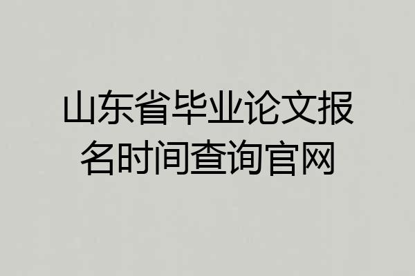 山东省毕业论文报名时间查询官网