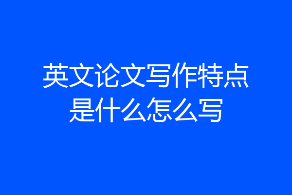 英文论文写作特点是什么怎么写