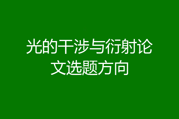 光的干涉与衍射论文选题方向