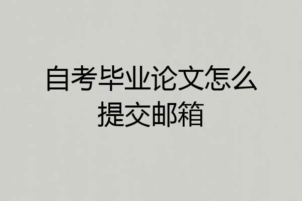 自考毕业论文怎么提交邮箱