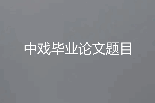 中戏毕业论文题目