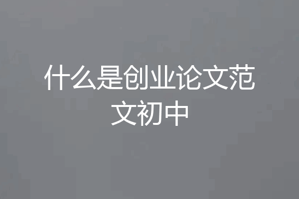 什么是创业论文范文初中