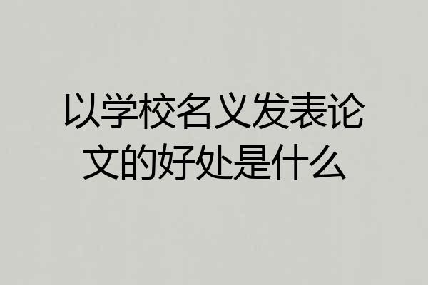 以学校名义发表论文的好处是什么