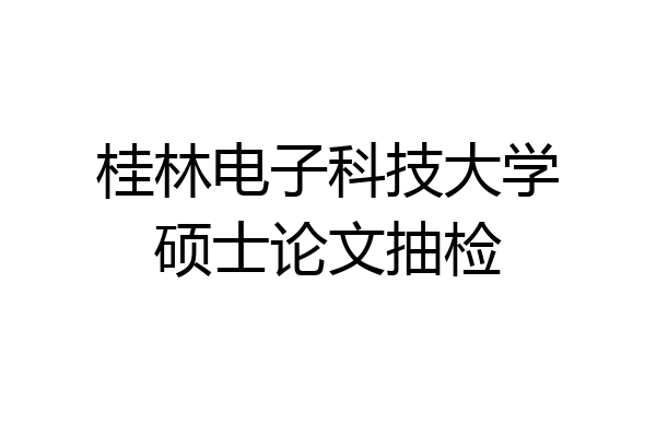 桂林电子科技大学硕士论文抽检