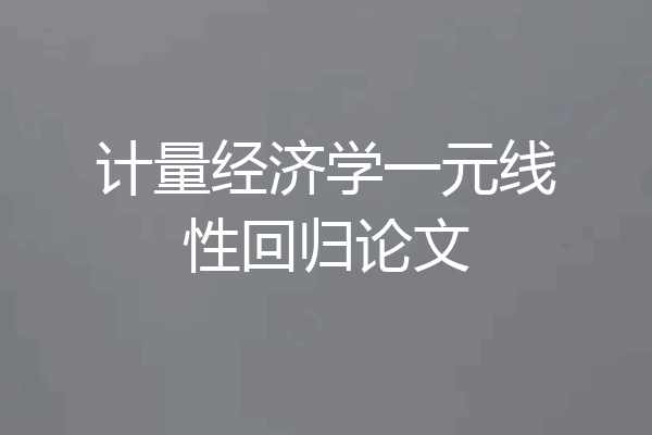 计量经济学一元线性回归论文