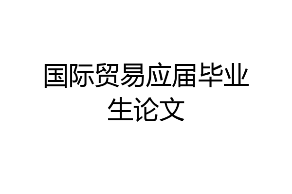 国际贸易应届毕业生论文