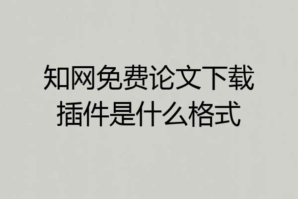 知网免费论文下载插件是什么格式