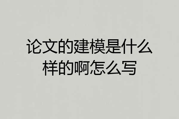 论文的建模是什么样的啊怎么写
